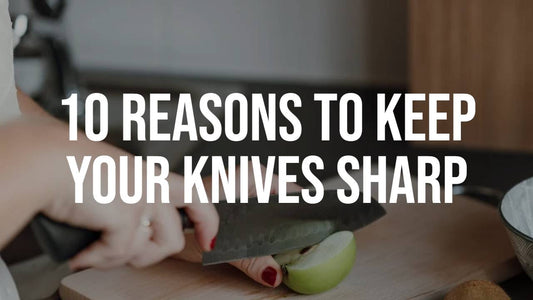 10 Reasons To Keep Your Knives Sharp